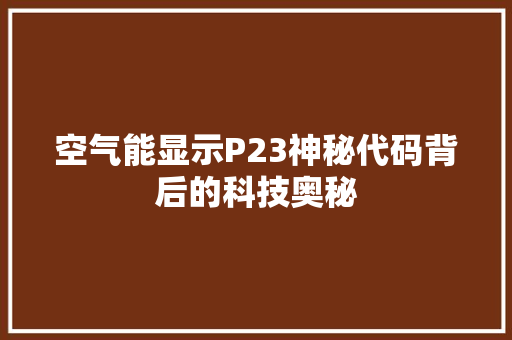 空气能显示P23神秘代码背后的科技奥秘