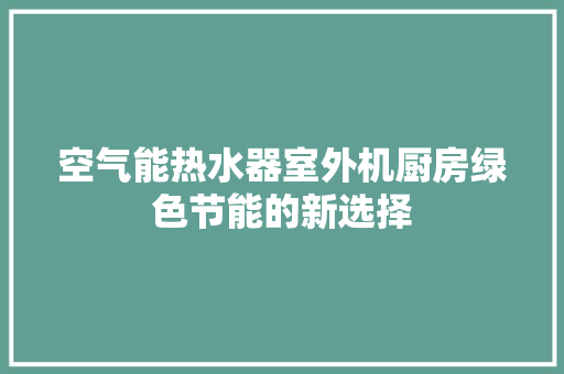 空气能热水器室外机厨房绿色节能的新选择