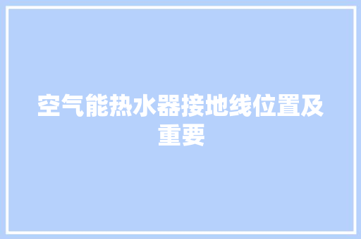 空气能热水器接地线位置及重要