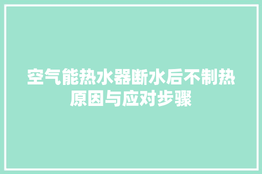 空气能热水器断水后不制热原因与应对步骤 家电维修
