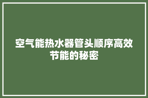 空气能热水器管头顺序高效节能的秘密 综合便民