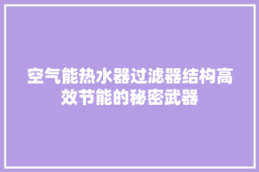 空气能热水器过滤器结构高效节能的秘密武器