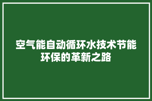 空气能自动循环水技术节能环保的革新之路