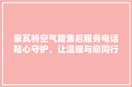 豪瓦特空气能售后服务电话贴心守护，让温暖与您同行 墙体维修