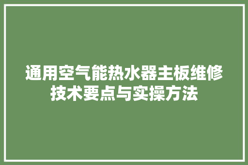 通用空气能热水器主板维修技术要点与实操方法