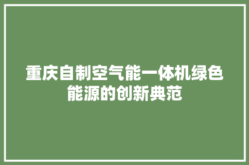 重庆自制空气能一体机绿色能源的创新典范
