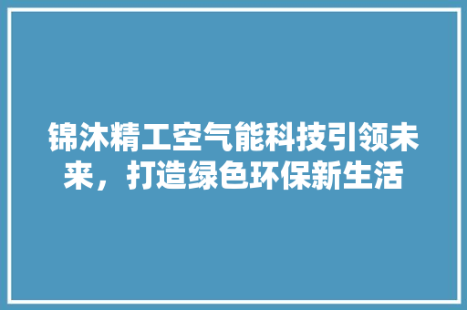 锦沐精工空气能科技引领未来，打造绿色环保新生活