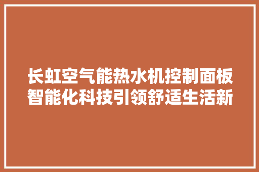 长虹空气能热水机控制面板智能化科技引领舒适生活新篇章