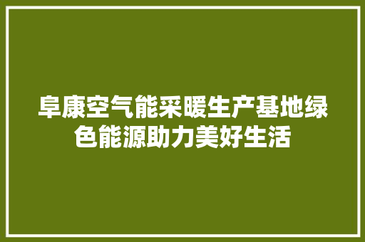阜康空气能采暖生产基地绿色能源助力美好生活