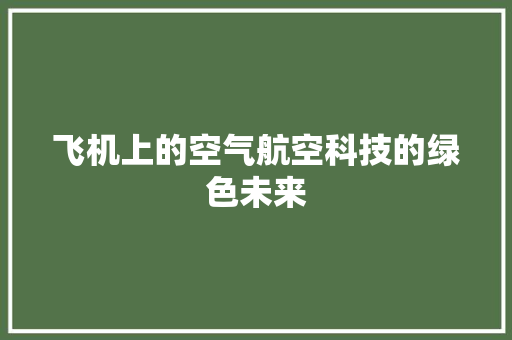 飞机上的空气航空科技的绿色未来