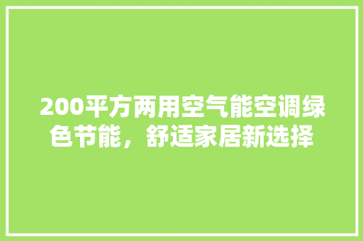 200平方两用空气能空调绿色节能，舒适家居新选择