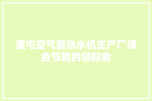 奎屯空气能热水机生产厂绿色节能的领航者