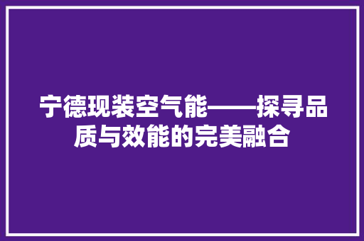宁德现装空气能——探寻品质与效能的完美融合