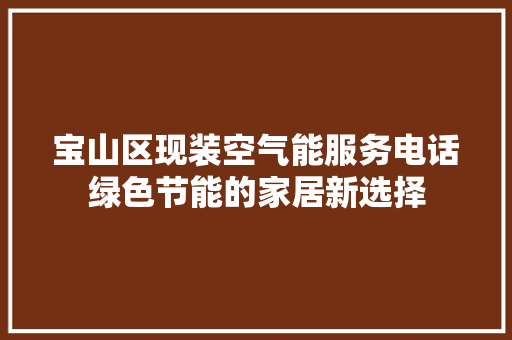 宝山区现装空气能服务电话绿色节能的家居新选择