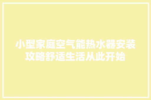小型家庭空气能热水器安装攻略舒适生活从此开始