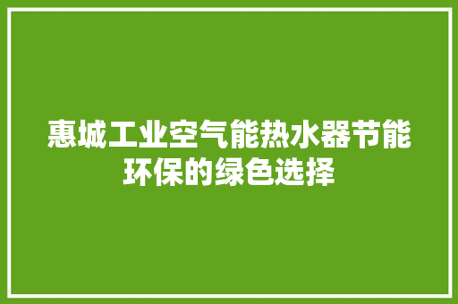 惠城工业空气能热水器节能环保的绿色选择