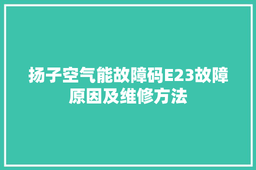 扬子空气能故障码E23故障原因及维修方法