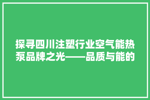 探寻四川注塑行业空气能热泵品牌之光——品质与能的完美融合