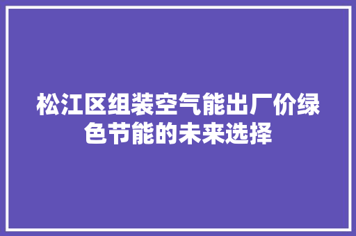 松江区组装空气能出厂价绿色节能的未来选择
