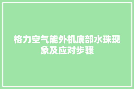 格力空气能外机底部水珠现象及应对步骤