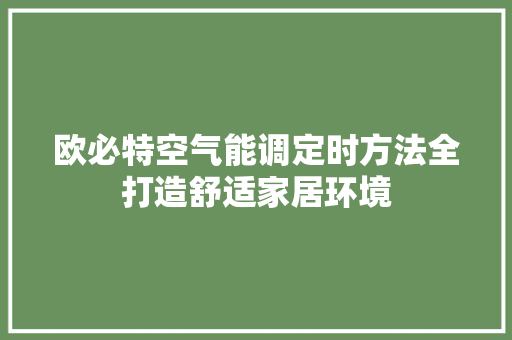 欧必特空气能调定时方法全打造舒适家居环境 墙体维修
