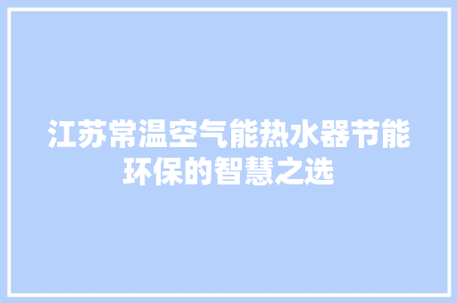 江苏常温空气能热水器节能环保的智慧之选