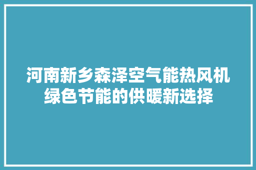河南新乡森泽空气能热风机绿色节能的供暖新选择