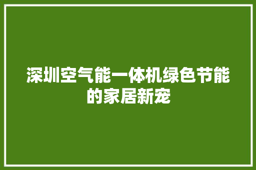 深圳空气能一体机绿色节能的家居新宠