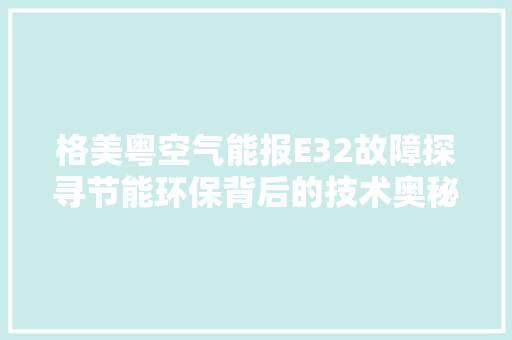 格美粤空气能报E32故障探寻节能环保背后的技术奥秘