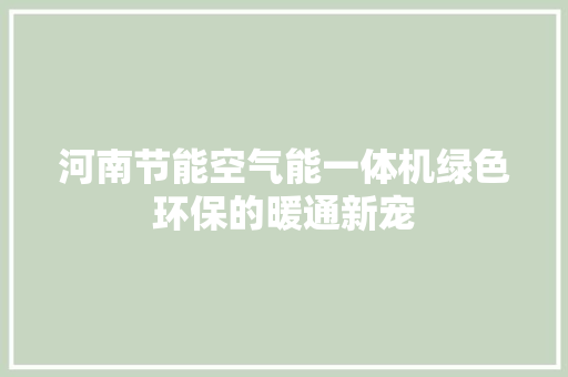河南节能空气能一体机绿色环保的暖通新宠
