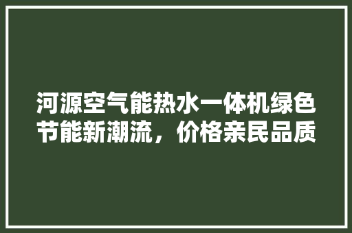 河源空气能热水一体机绿色节能新潮流，价格亲民品质卓越 厨房维修
