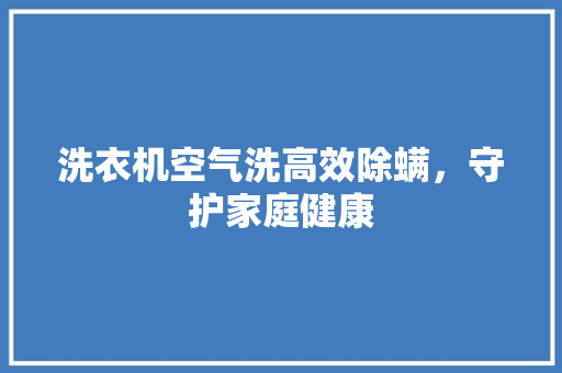 洗衣机空气洗高效除螨，守护家庭健康