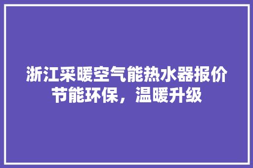 浙江采暖空气能热水器报价节能环保，温暖升级
