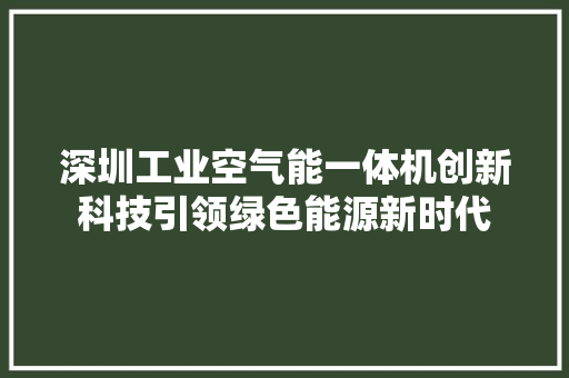 深圳工业空气能一体机创新科技引领绿色能源新时代