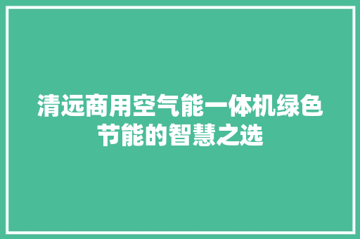 清远商用空气能一体机绿色节能的智慧之选