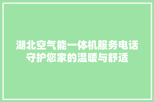 湖北空气能一体机服务电话守护您家的温暖与舒适