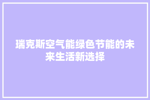 瑞克斯空气能绿色节能的未来生活新选择