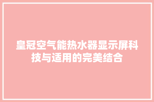 皇冠空气能热水器显示屏科技与适用的完美结合