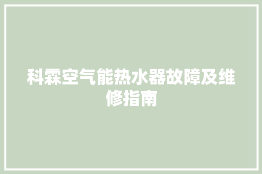 科霖空气能热水器故障及维修指南