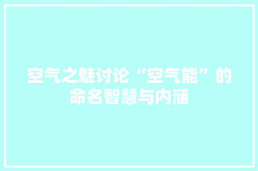 空气之魅讨论“空气能”的命名智慧与内涵