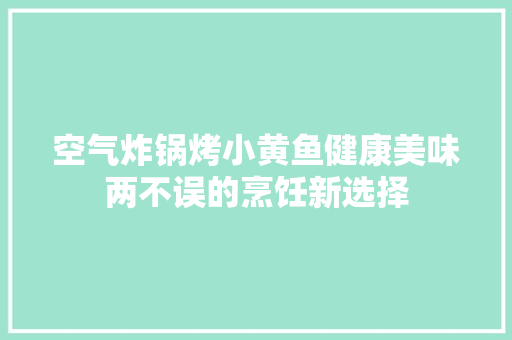 空气炸锅烤小黄鱼健康美味两不误的烹饪新选择