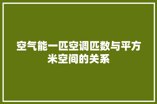 空气能一匹空调匹数与平方米空间的关系