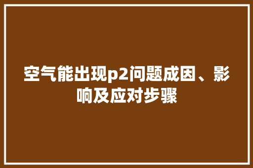 空气能出现p2问题成因、影响及应对步骤