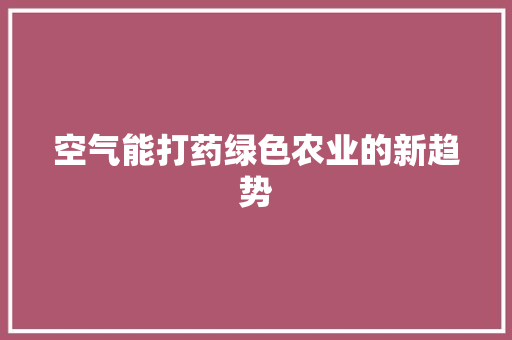 空气能打药绿色农业的新趋势