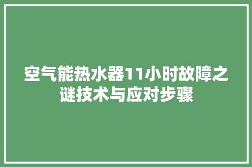 空气能热水器11小时故障之谜技术与应对步骤