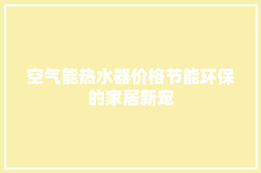空气能热水器价格节能环保的家居新宠