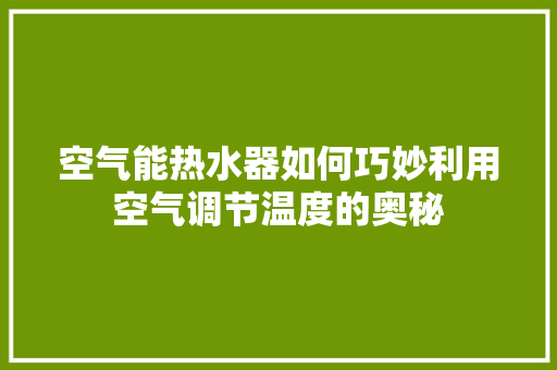 空气能热水器如何巧妙利用空气调节温度的奥秘