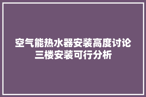 空气能热水器安装高度讨论三楼安装可行分析