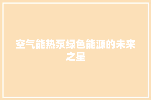 空气能热泵绿色能源的未来之星