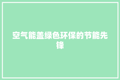空气能盖绿色环保的节能先锋 汽车维修
